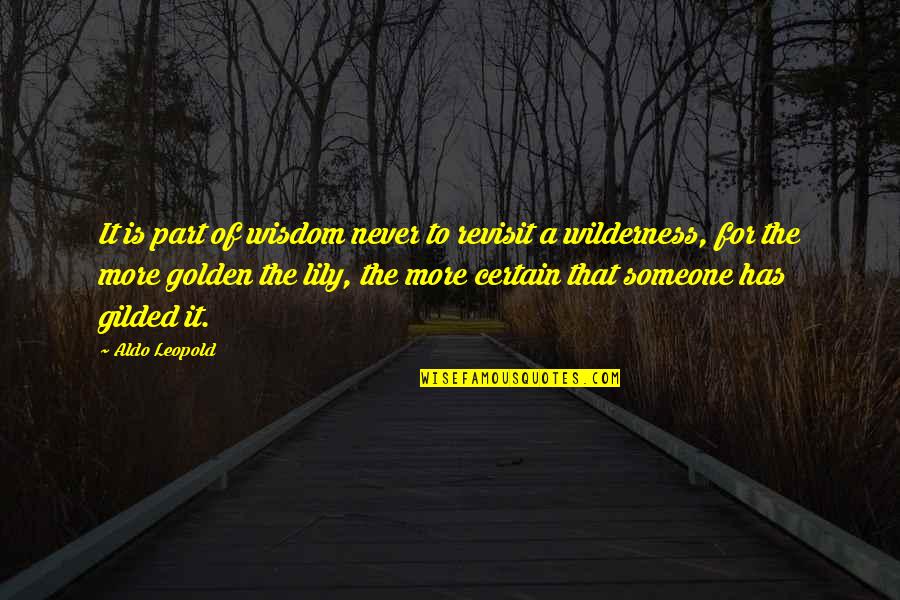 Gilded Lily Quotes By Aldo Leopold: It is part of wisdom never to revisit