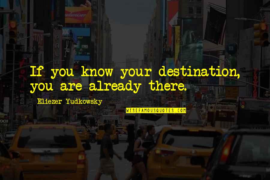 Gilded Lily Quotes By Eliezer Yudkowsky: If you know your destination, you are already