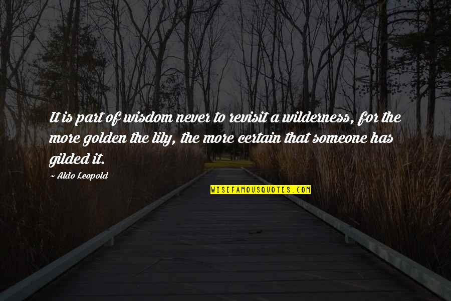 Gilded Quotes By Aldo Leopold: It is part of wisdom never to revisit