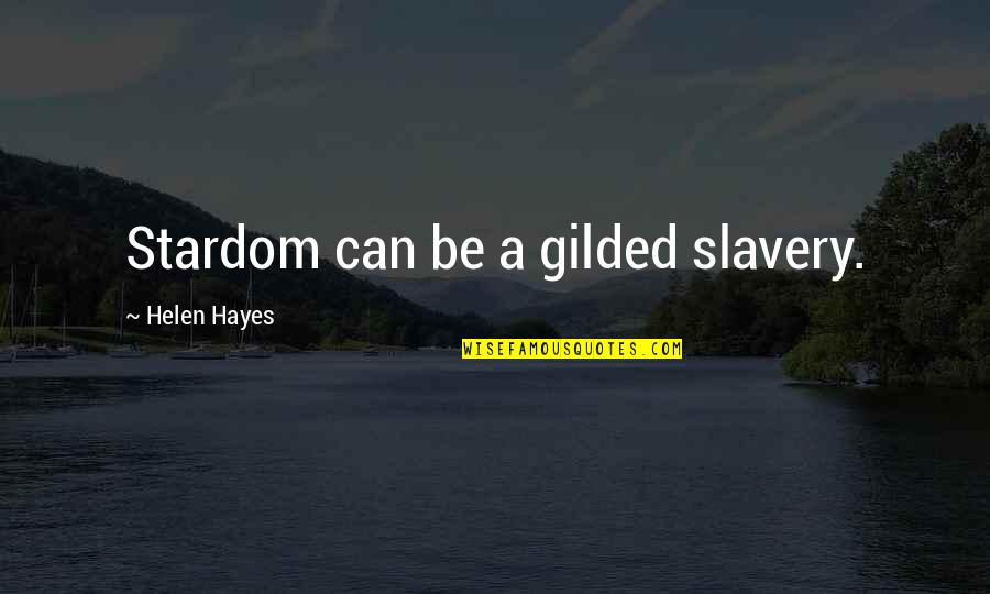 Gilded Quotes By Helen Hayes: Stardom can be a gilded slavery.