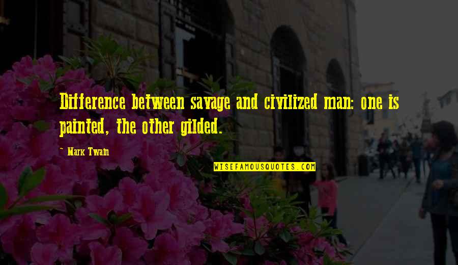 Gilded Quotes By Mark Twain: Difference between savage and civilized man: one is