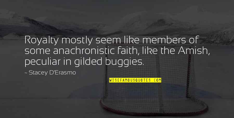 Gilded Quotes By Stacey D'Erasmo: Royalty mostly seem like members of some anachronistic Gilded Quotes By Stacey D'Erasmo: Royalty mostly seem like members of some anachronistic