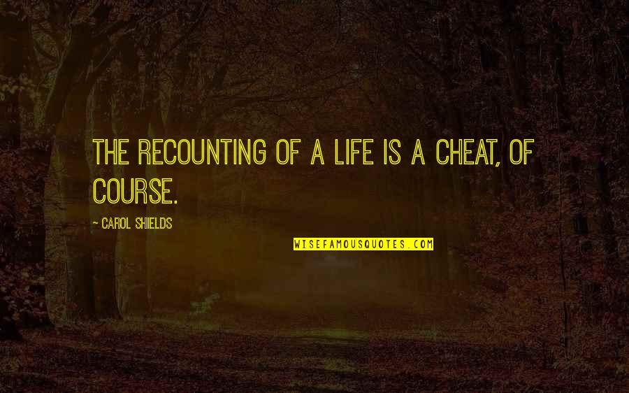Gilded Wings Quotes By Carol Shields: The recounting of a life is a cheat, Gilded Wings Quotes By Carol Shields: The recounting of a life is a cheat,