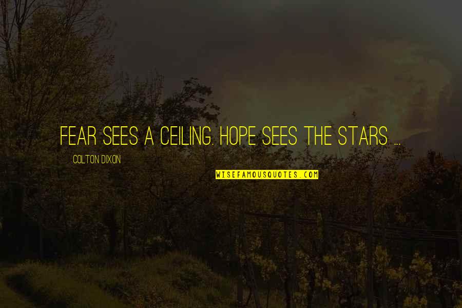 Gilded Wings Quotes By Colton Dixon: Fear sees a ceiling. Hope sees the stars