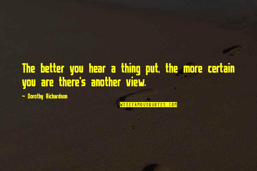 Gildemeister Quotes By Dorothy Richardson: The better you hear a thing put, the