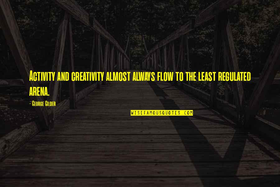 Gilder Quotes By George Gilder: Activity and creativity almost always flow to the