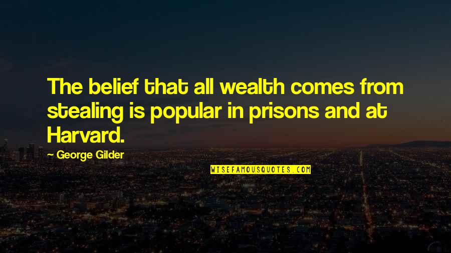 Gilder Quotes By George Gilder: The belief that all wealth comes from stealing