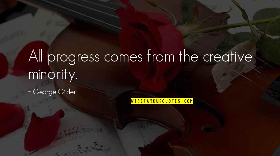 Gilder Quotes By George Gilder: All progress comes from the creative minority.