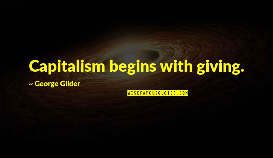 Gilder Quotes By George Gilder: Capitalism begins with giving.