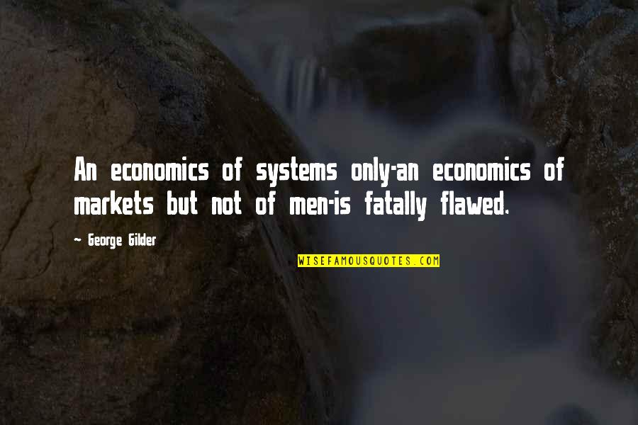 Gilder Quotes By George Gilder: An economics of systems only-an economics of markets