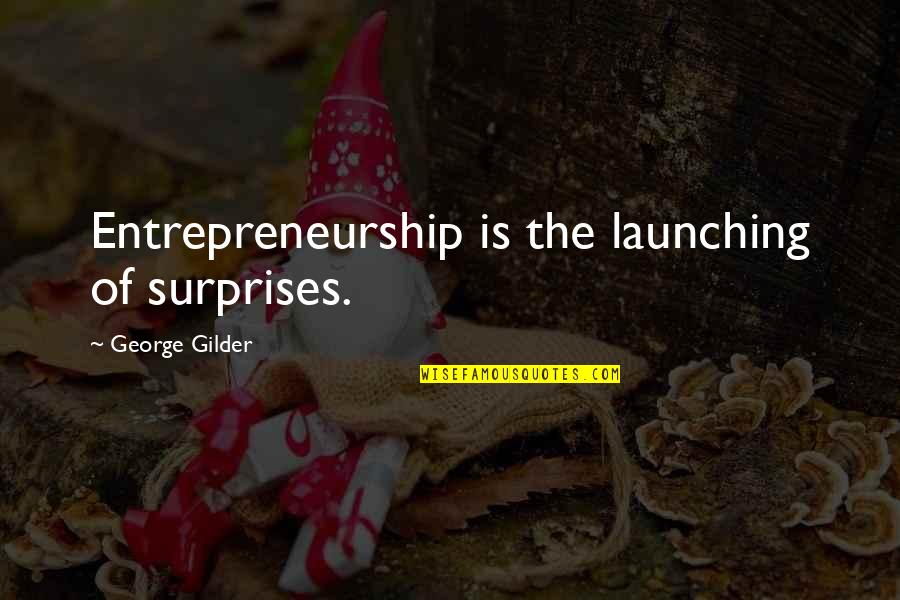 Gilder Quotes By George Gilder: Entrepreneurship is the launching of surprises.