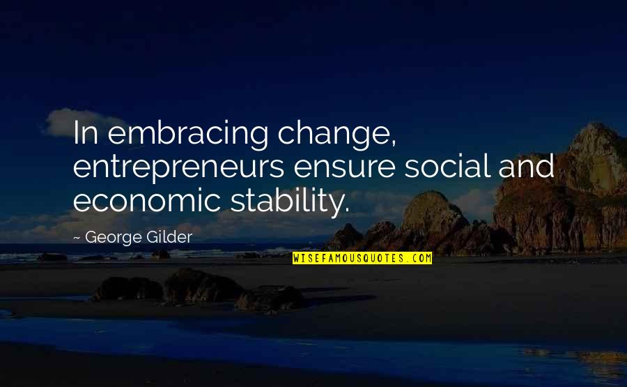 Gilder Quotes By George Gilder: In embracing change, entrepreneurs ensure social and economic