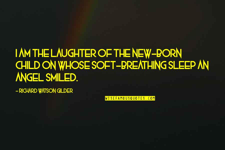 Gilder Quotes By Richard Watson Gilder: I am the laughter of the new-born child