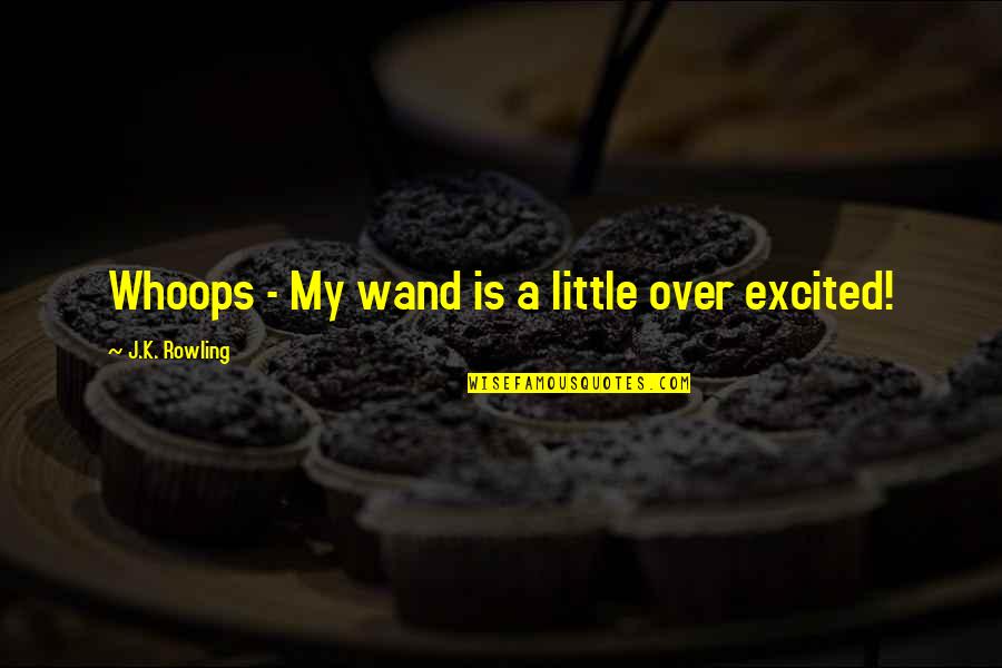 Gilderoy Quotes By J.K. Rowling: Whoops - My wand is a little over