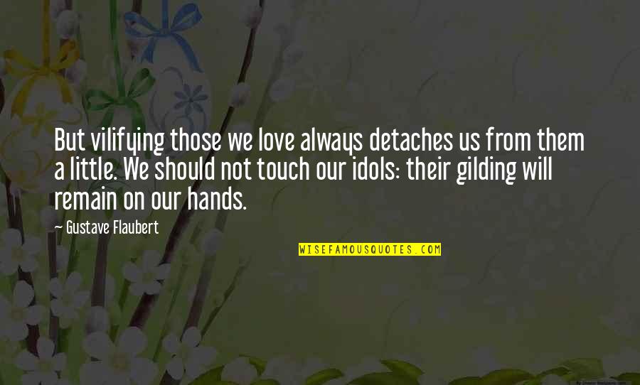 Gilding Quotes By Gustave Flaubert: But vilifying those we love always detaches us