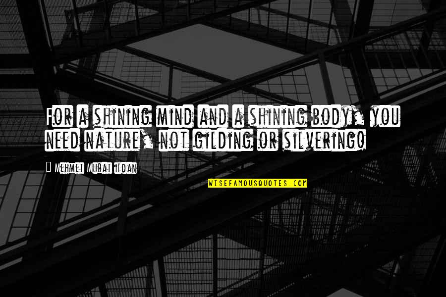 Gilding Quotes By Mehmet Murat Ildan: For a shining mind and a shining body,