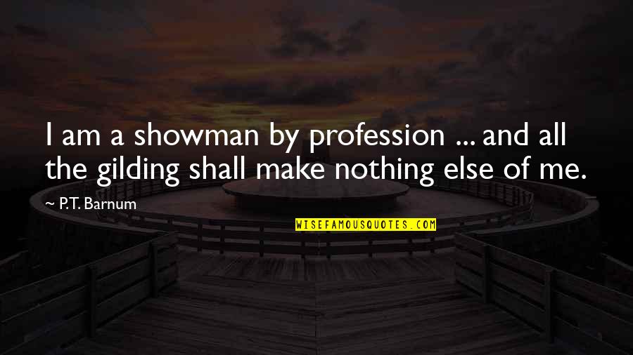 Gilding Quotes By P.T. Barnum: I am a showman by profession ... and