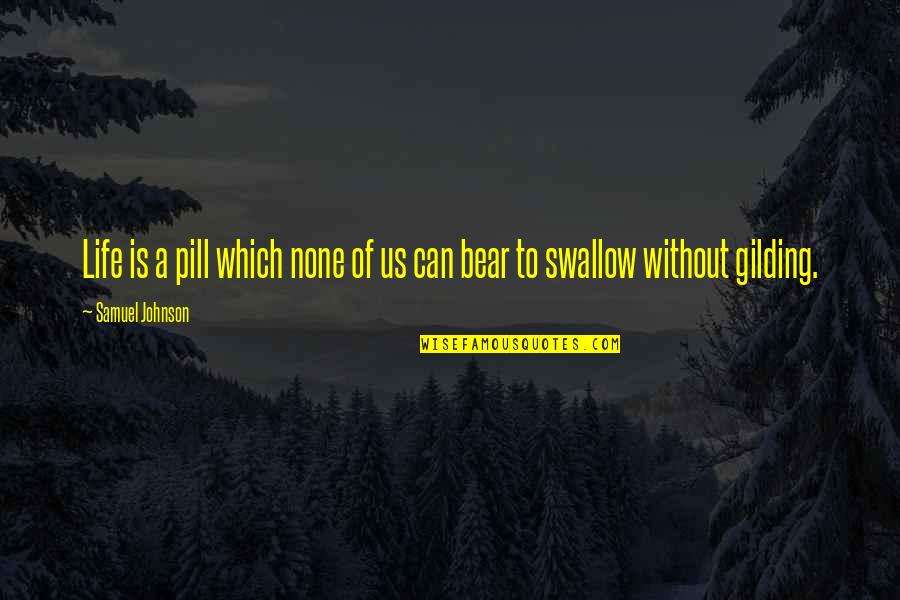 Gilding Quotes By Samuel Johnson: Life is a pill which none of us