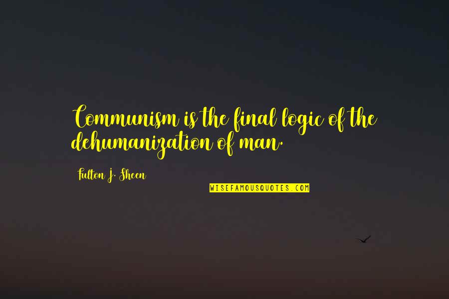 Gildo Pallanca Quotes By Fulton J. Sheen: Communism is the final logic of the dehumanization