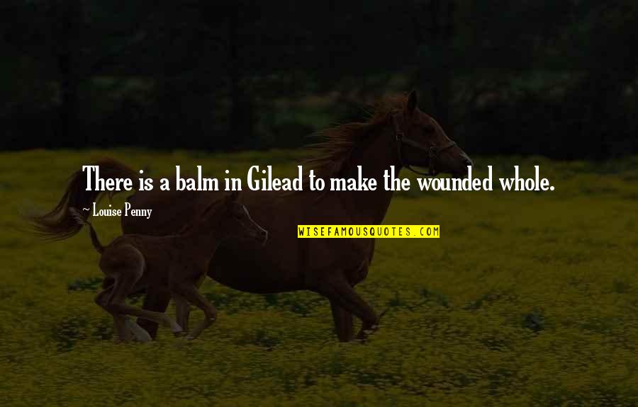 Gilead Quotes By Louise Penny: There is a balm in Gilead to make Gilead Quotes By Louise Penny: There is a balm in Gilead to make