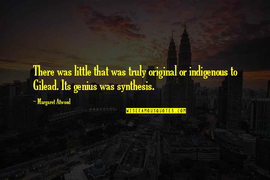 Gilead Quotes By Margaret Atwood: There was little that was truly original or Gilead Quotes By Margaret Atwood: There was little that was truly original or