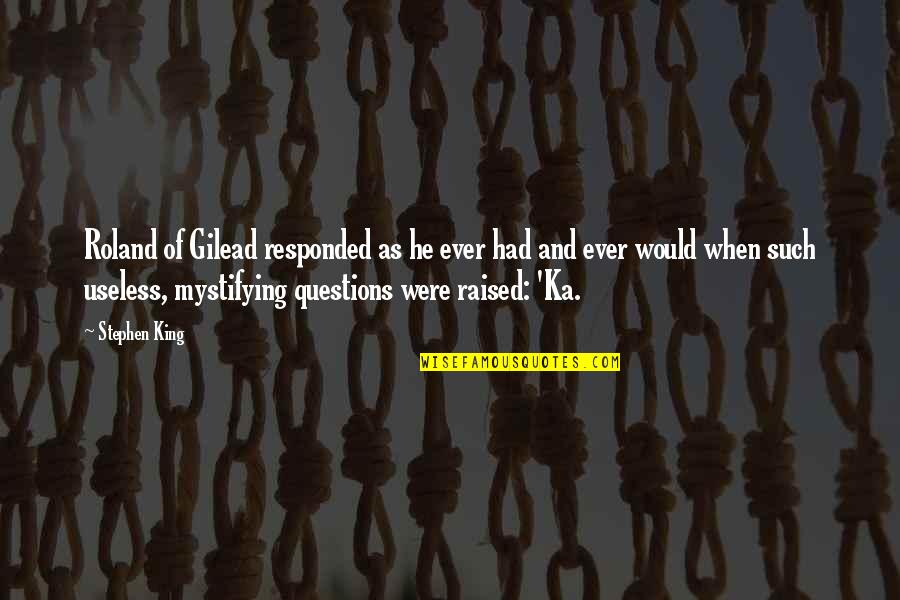 Gilead Quotes By Stephen King: Roland of Gilead responded as he ever had Gilead Quotes By Stephen King: Roland of Gilead responded as he ever had