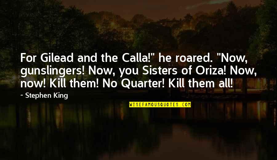 Gilead Quotes By Stephen King: For Gilead and the Calla!" he roared. "Now, Gilead Quotes By Stephen King: For Gilead and the Calla!" he roared. "Now,