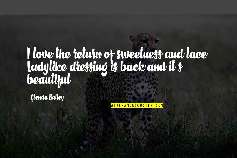 Gileadsci Quotes By Glenda Bailey: I love the return of sweetness and lace. Gileadsci Quotes By Glenda Bailey: I love the return of sweetness and lace.