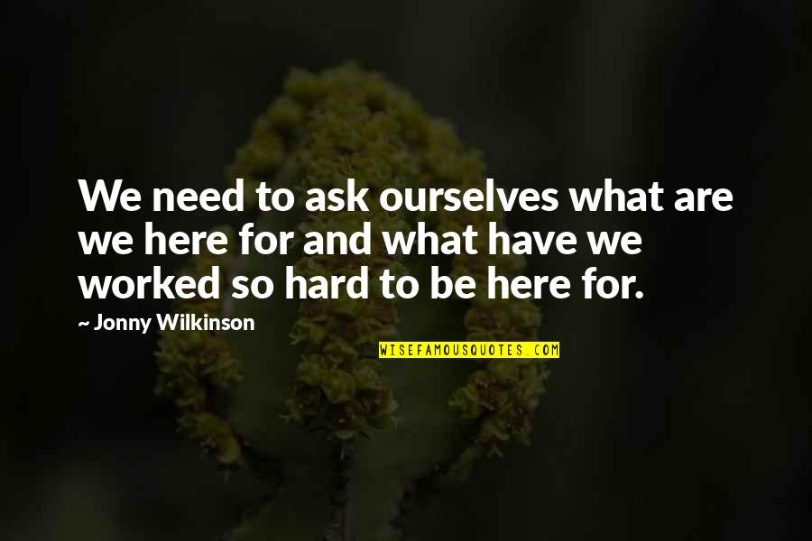 Gileadsci Quotes By Jonny Wilkinson: We need to ask ourselves what are we Gileadsci Quotes By Jonny Wilkinson: We need to ask ourselves what are we