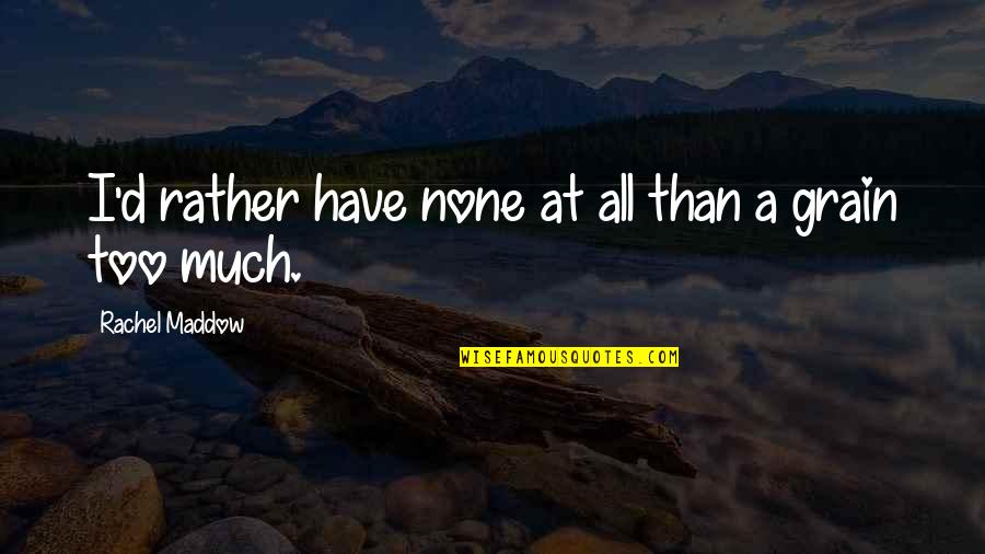 Gileadsci Quotes By Rachel Maddow: I'd rather have none at all than a Gileadsci Quotes By Rachel Maddow: I'd rather have none at all than a