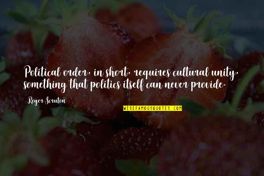 Gileadsci Quotes By Roger Scruton: Political order, in short, requires cultural unity, something Gileadsci Quotes By Roger Scruton: Political order, in short, requires cultural unity, something