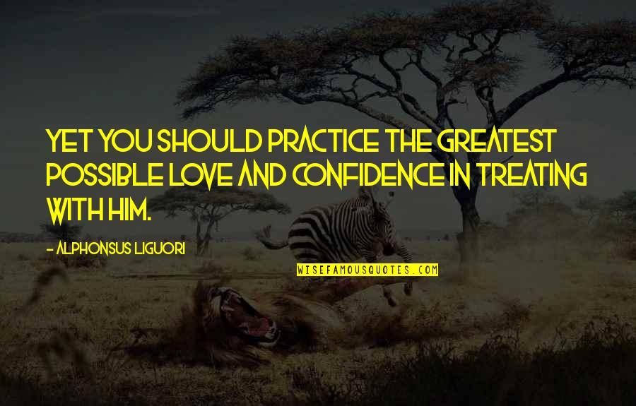 Gilels Quotes By Alphonsus Liguori: Yet you should practice the greatest possible love