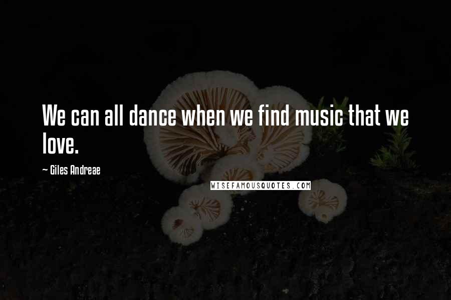 Giles Andreae quotes: We can all dance when we find music that we love.