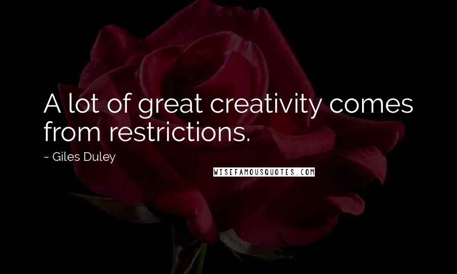 Giles Duley quotes: A lot of great creativity comes from restrictions.