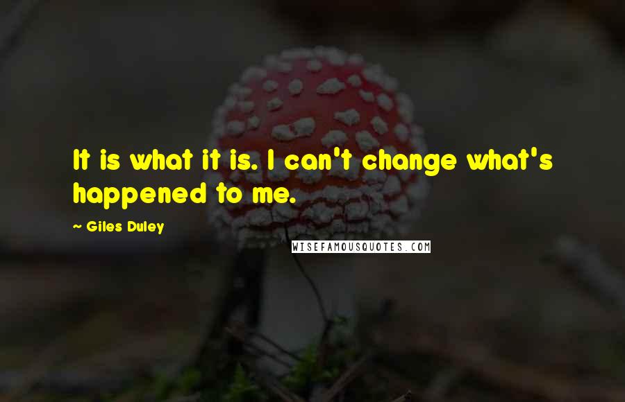 Giles Duley quotes: It is what it is. I can't change what's happened to me.