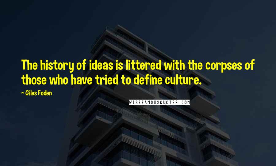 Giles Foden quotes: The history of ideas is littered with the corpses of those who have tried to define culture.