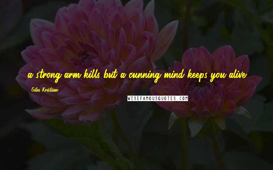 Giles Kristian quotes: a strong arm kills but a cunning mind keeps you alive