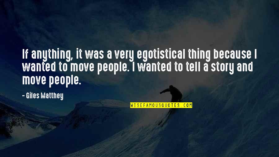 Giles Quotes By Giles Matthey: If anything, it was a very egotistical thing