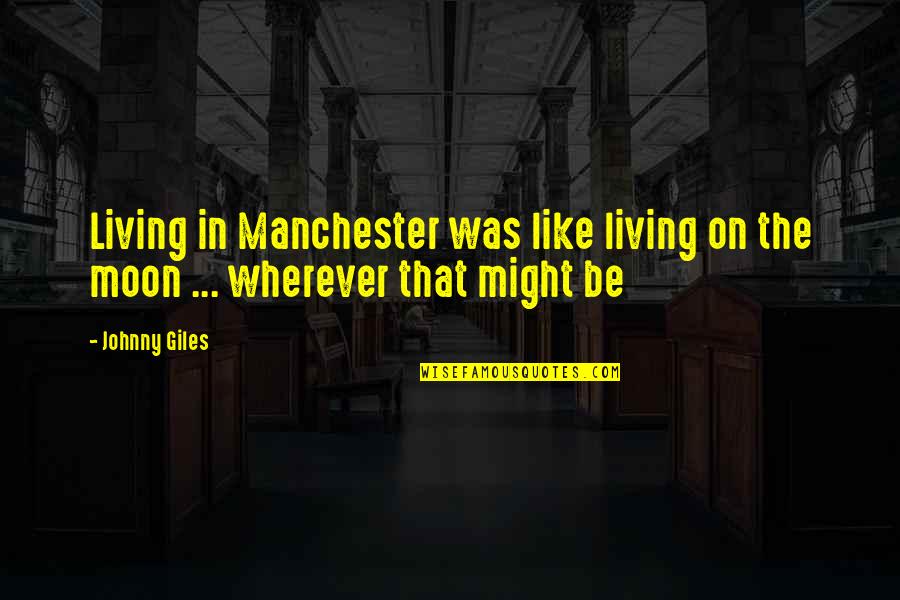 Giles Quotes By Johnny Giles: Living in Manchester was like living on the