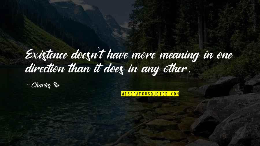 Gilfeather Enterprises Quotes By Charles Yu: Existence doesn't have more meaning in one direction