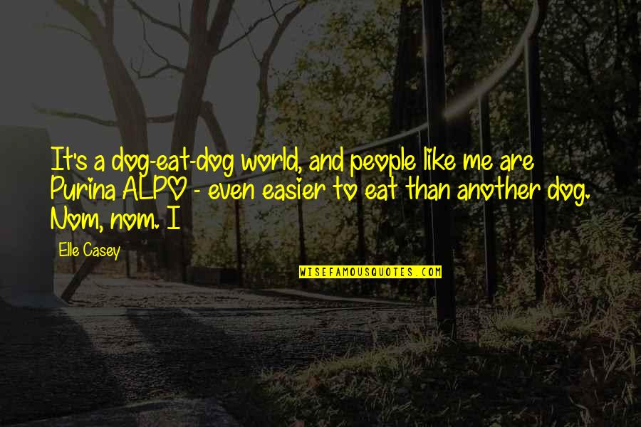 Gilfeather Enterprises Quotes By Elle Casey: It's a dog-eat-dog world, and people like me Gilfeather Enterprises Quotes By Elle Casey: It's a dog-eat-dog world, and people like me