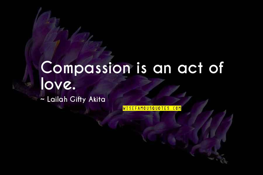Gilfedder Obituaries Quotes By Lailah Gifty Akita: Compassion is an act of love. Gilfedder Obituaries Quotes By Lailah Gifty Akita: Compassion is an act of love.