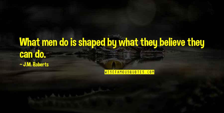 Gilfert John Quotes By J.M. Roberts: What men do is shaped by what they