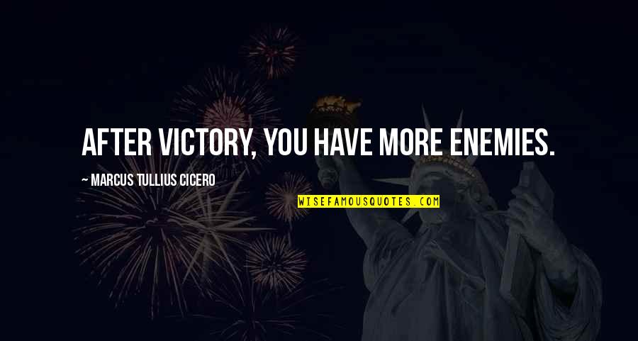 Gilfert John Quotes By Marcus Tullius Cicero: After victory, you have more enemies.