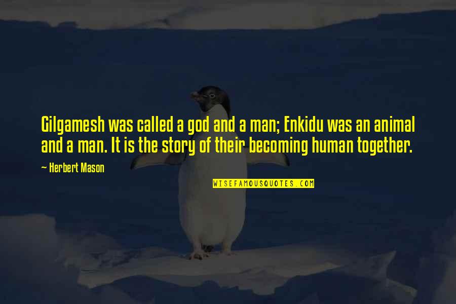 Gilgamesh And Enkidu Quotes By Herbert Mason: Gilgamesh was called a god and a man;