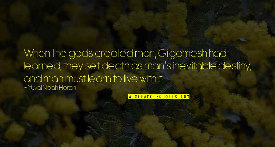 Gilgamesh Gods Quotes By Yuval Noah Harari: When the gods created man, Gilgamesh had learned,