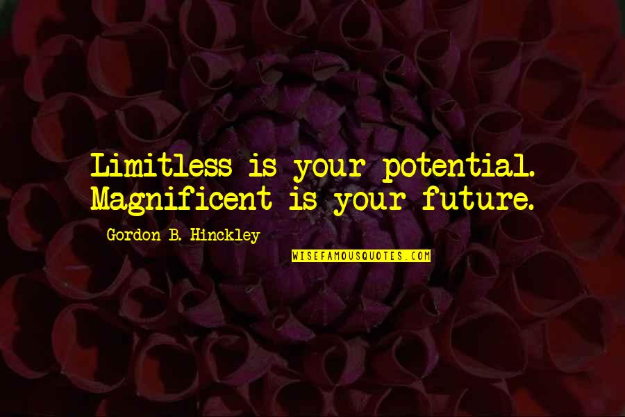 Gilgamesh Humbaba Quotes By Gordon B. Hinckley: Limitless is your potential. Magnificent is your future.