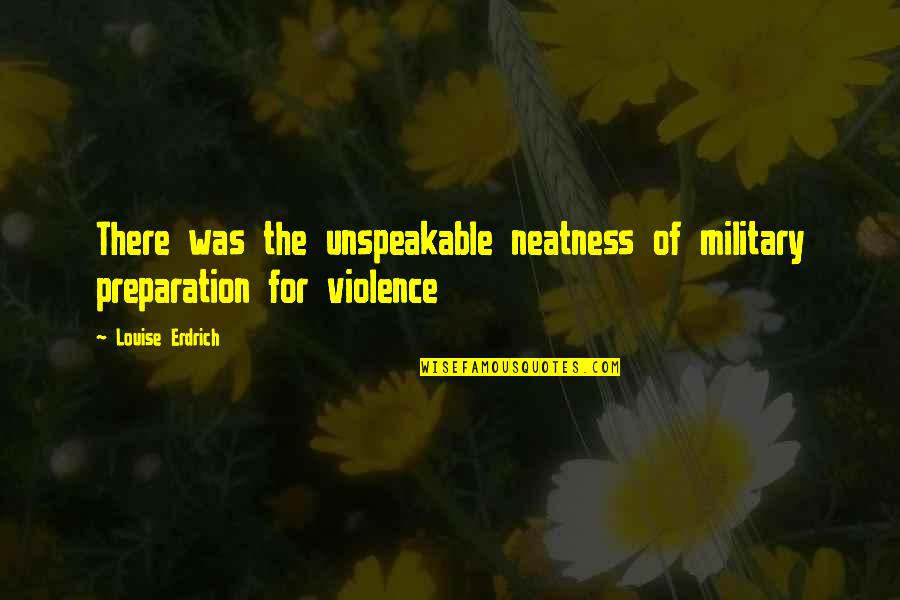 Gilgameshers Quotes By Louise Erdrich: There was the unspeakable neatness of military preparation