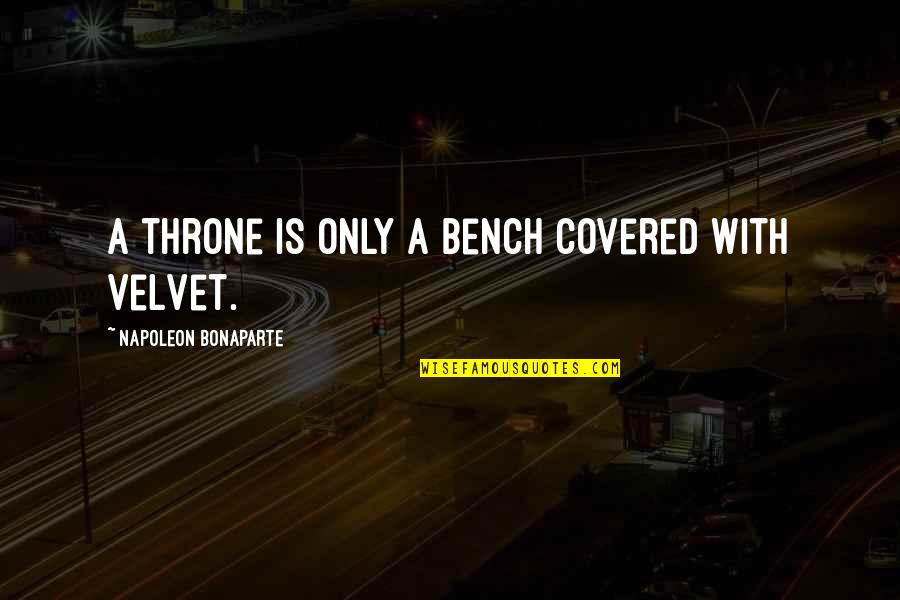 Gilgameshers Quotes By Napoleon Bonaparte: A throne is only a bench covered with Gilgameshers Quotes By Napoleon Bonaparte: A throne is only a bench covered with