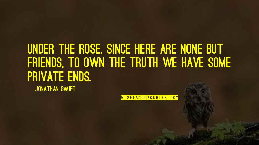 Gilgengart Quotes By Jonathan Swift: Under the rose, since here are none but Gilgengart Quotes By Jonathan Swift: Under the rose, since here are none but